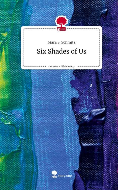 Mara S. Schmitz: Six Shades of Us. Life is a Story - story.one, Buch