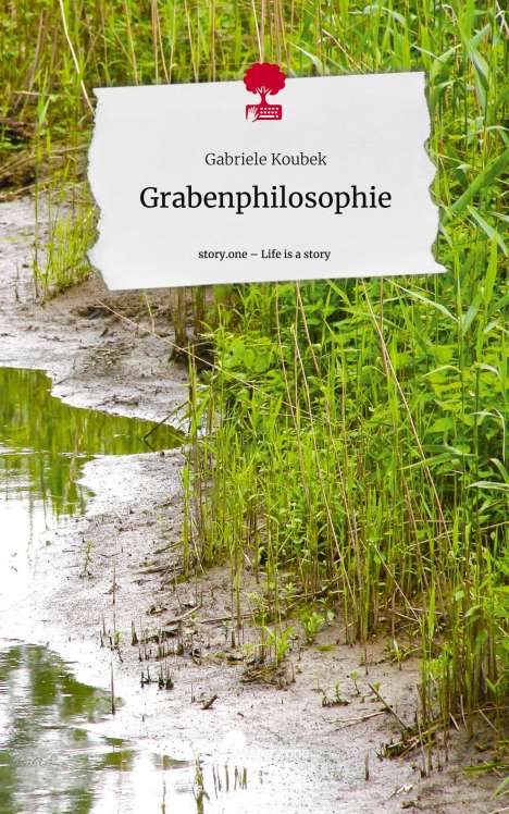 Gabriele Koubek: Grabenphilosophie. Life is a Story - story.one, Buch