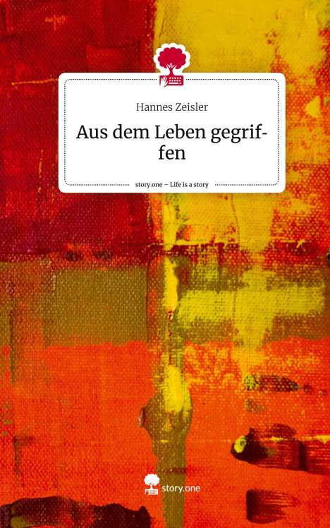 Hannes Zeisler: Aus dem Leben gegriffen. Life is a Story - story.one, Buch