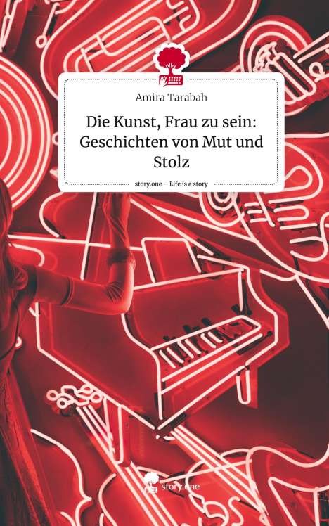 Amira Tarabah: Die Kunst, Frau zu sein: Geschichten von Mut und Stolz. Life is a Story - story.one, Buch