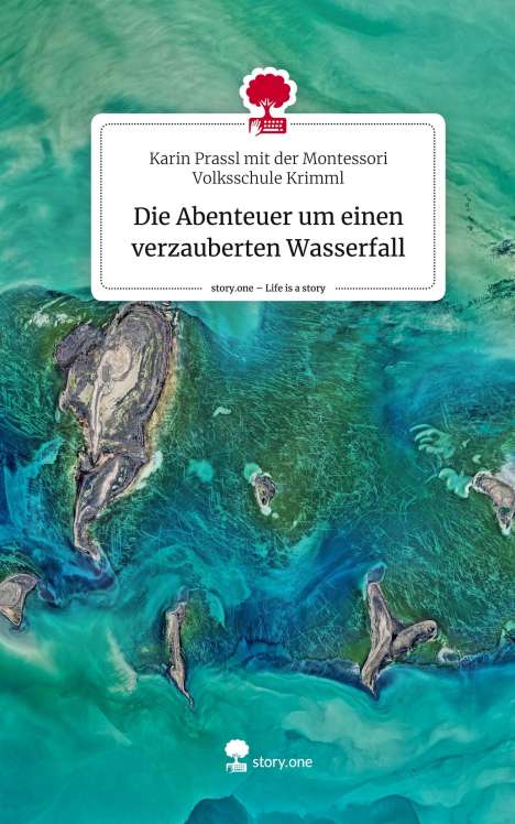 Karin Prassl mit der Montessori Volksschule Krimml: Die Abenteuer um einen verzauberten Wasserfall. Life is a Story - story.one, Buch