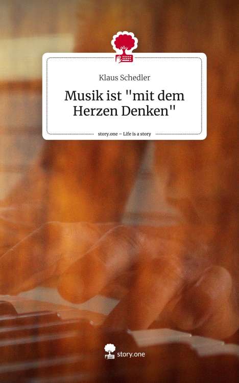 Klaus Schedler: Musik ist "mit dem Herzen Denken". Life is a Story - story.one, Buch