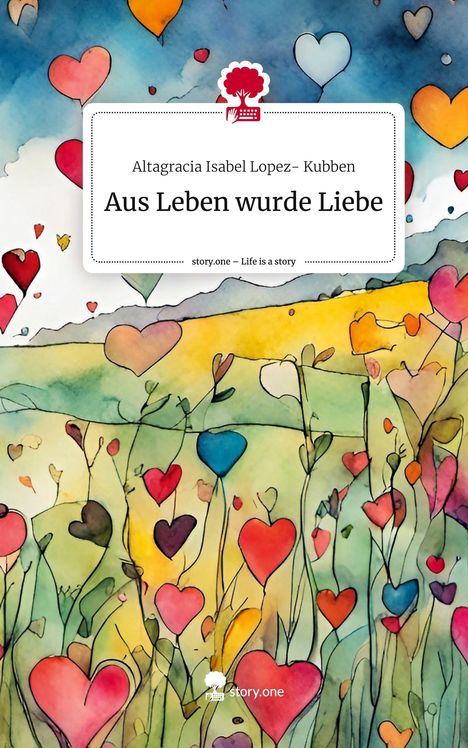 Altagracia Isabel Lopez- Kubben: Aus Leben wurde Liebe. Life is a Story - story.one, Buch