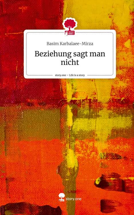 Basim Karbalaee-Mirza: Beziehung sagt man nicht. Life is a Story - story.one, Buch