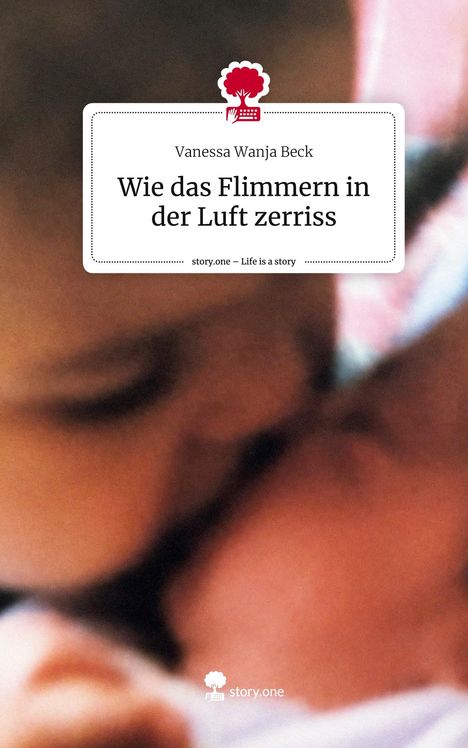 Vanessa Wanja Beck: Wie das Flimmern in der Luft zerriss. Life is a Story - story.one, Buch