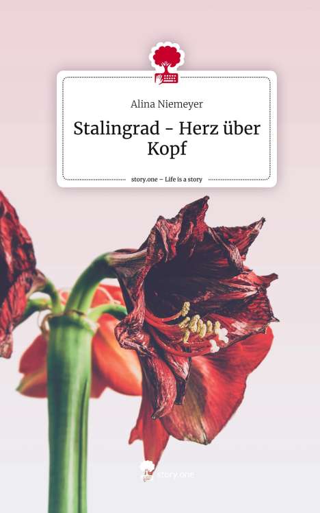 Alina Niemeyer: Stalingrad - Herz über Kopf. Life is a Story - story.one, Buch