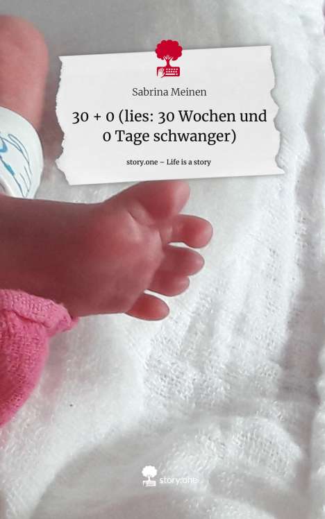 Sabrina Meinen: 30 + 0 (lies: 30 Wochen und 0 Tage schwanger). Life is a Story - story.one, Buch