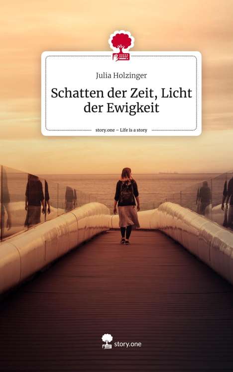 Julia Holzinger: Schatten der Zeit, Licht der Ewigkeit. Life is a Story - story.one, Buch