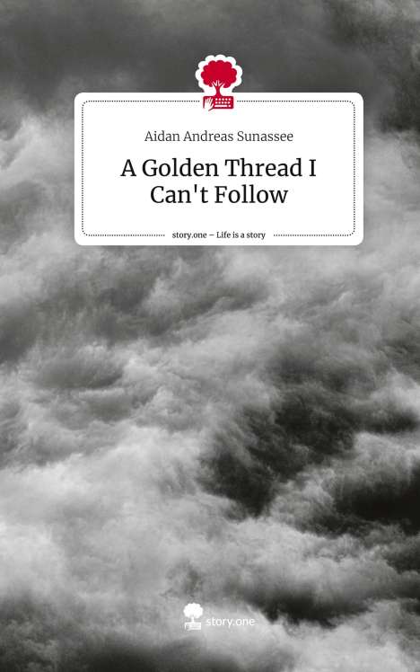 Aidan Andreas Sunassee: A Golden Thread I Can't Follow. Life is a Story - story.one, Buch