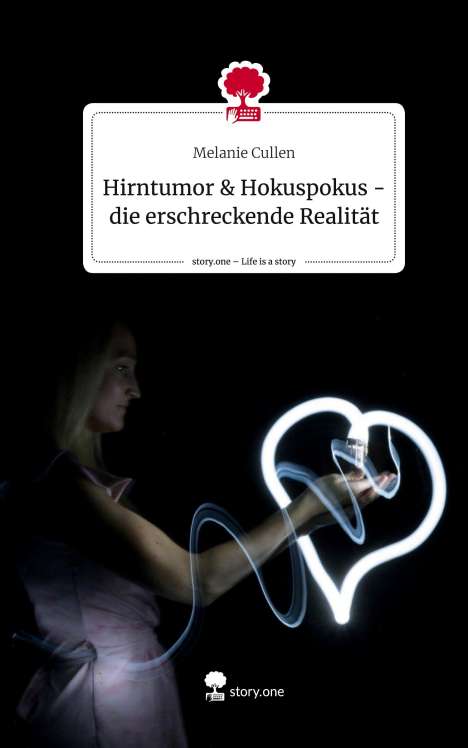 Melanie Cullen: Hirntumor &amp; Hokuspokus - die erschreckende Realität. Life is a Story - story.one, Buch