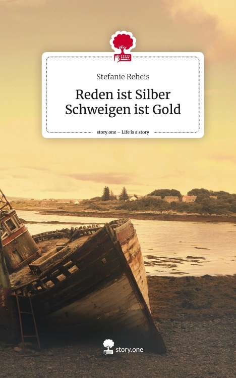Stefanie Reheis: Reden ist Silber Schweigen ist Gold. Life is a Story - story.one, Buch