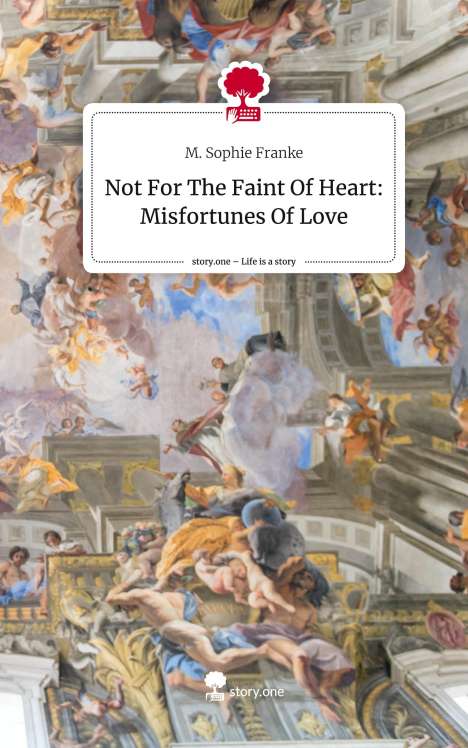 M. Sophie Franke: Not For The Faint Of Heart: Misfortunes Of Love. Life is a Story - story.one, Buch