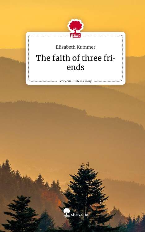 Elisabeth Kummer: The faith of three friends. Life is a Story - story.one, Buch