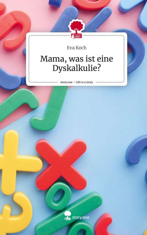 Eva Koch: Mama, was ist eine Dyskalkulie?. Life is a Story - story.one, Buch