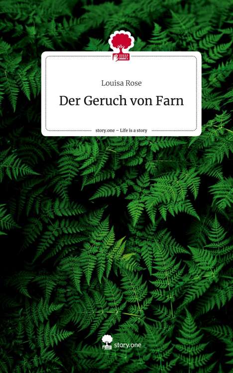 Louisa Rose: Der Geruch von Farn. Life is a Story - story.one, Buch