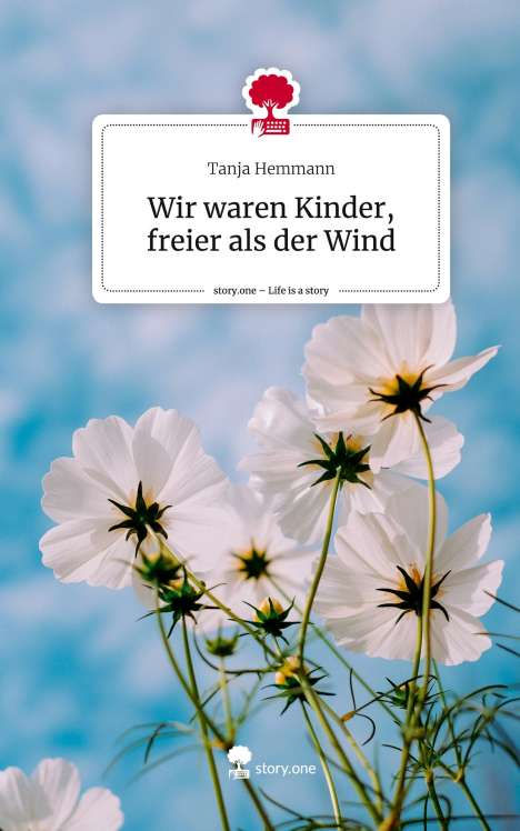 Tanja Hemmann: Wir waren Kinder, freier als der Wind. Life is a Story - story.one, Buch