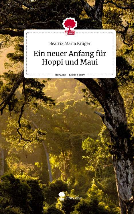 Beatrix Maria Krüger: Ein neuer Anfang für Hoppi und Maui. Life is a Story - story.one, Buch