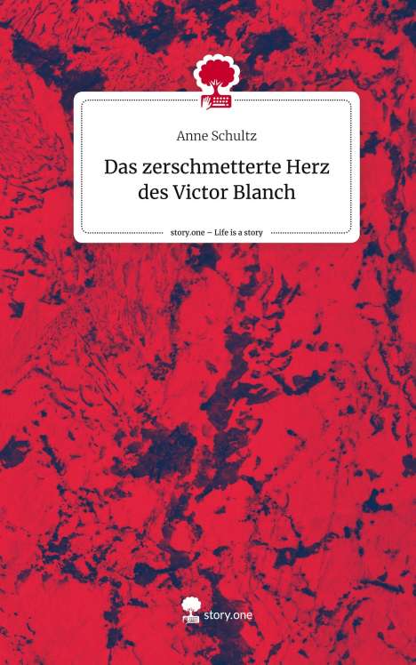 Anne Schultz: Das zerschmetterte Herz des Victor Blanch. Life is a Story - story.one, Buch