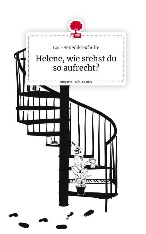 Luc-Benedikt Schulte: Helene, wie stehst du so aufrecht?. Life is a Story - story.one, Buch