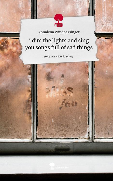 Annalena Windpassinger: i dim the lights and sing you songs full of sad things. Life is a Story - story.one, Buch