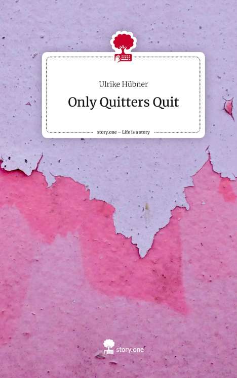 Ulrike Hübner: Only Quitters Quit. Life is a Story - story.one, Buch