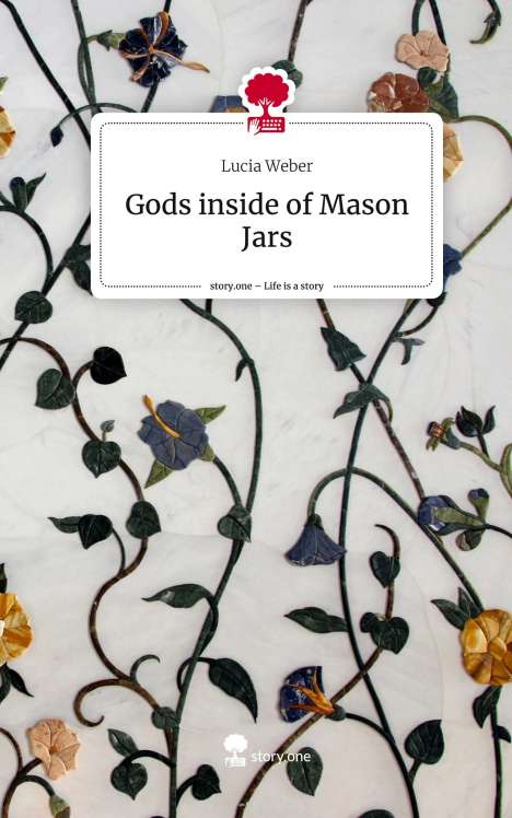 Lucia Weber: Gods inside of Mason Jars. Life is a Story - story.one, Buch