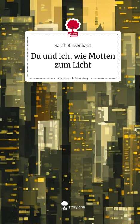 Sarah Binzenbach: Du und ich, wie Motten zum Licht. Life is a Story - story.one, Buch