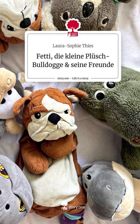 Laura-Sophie Thies: Fetti, die kleine Plüsch-Bulldogge &amp; seine Freunde. Life is a Story - story.one, Buch