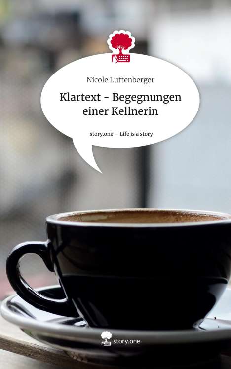 Nicole Luttenberger: Klartext - Begegnungen einer Kellnerin. Life is a Story - story.one, Buch