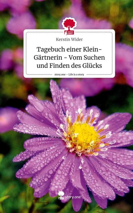 Kerstin Wider: Tagebuch einer Klein-Gärtnerin - Vom Suchen und Finden des Glücks. Life is a Story - story.one, Buch