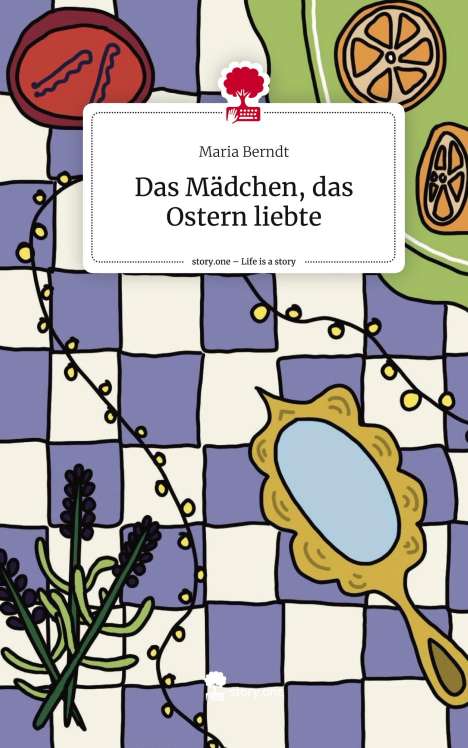 Maria Berndt: Das Mädchen, das Ostern liebte. Life is a Story - story.one, Buch