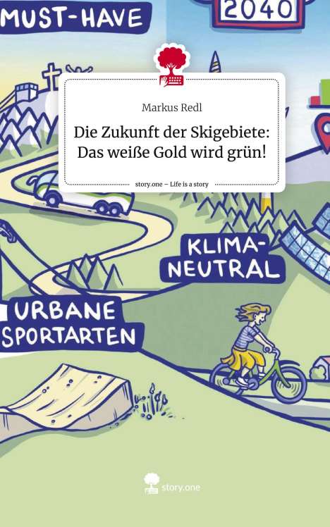 Markus Redl: Die Zukunft der Skigebiete: Das weiße Gold wird grün!. Life is a Story - story.one, Buch