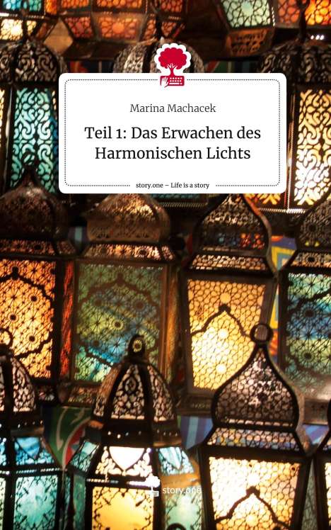 Marina Machacek: Teil 1: Das Erwachen des Harmonischen Lichts. Life is a Story - story.one, Buch