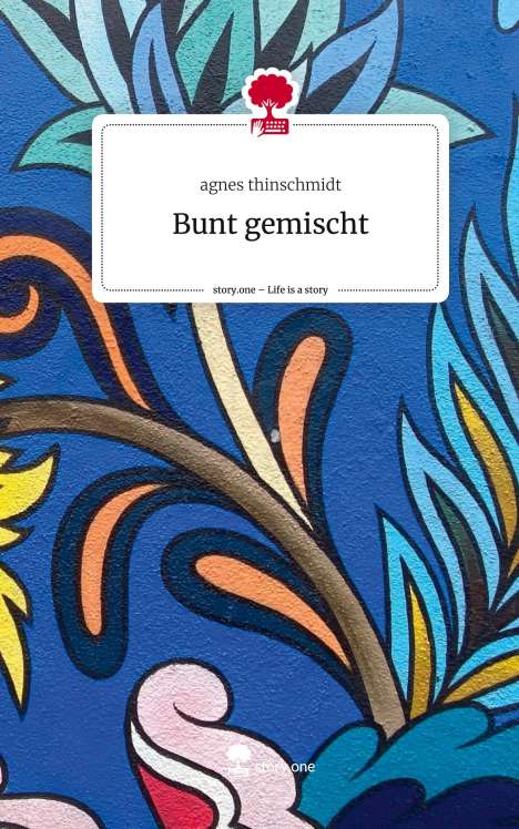 Agnes Thinschmidt: Bunt gemischt. Life is a Story - story.one, Buch
