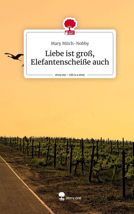 Mary Mitch-Nobby: Liebe ist groß, Elefantenscheiße auch. Life is a Story - story.one, Buch