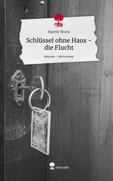 Martin Worst: Schlüssel ohne Haus - die Flucht. Life is a Story - story.one, Buch