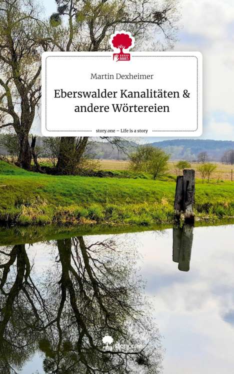 Martin Dexheimer: Eberswalder Kanalitäten &amp; andere Wörtereien. Life is a Story - story.one, Buch