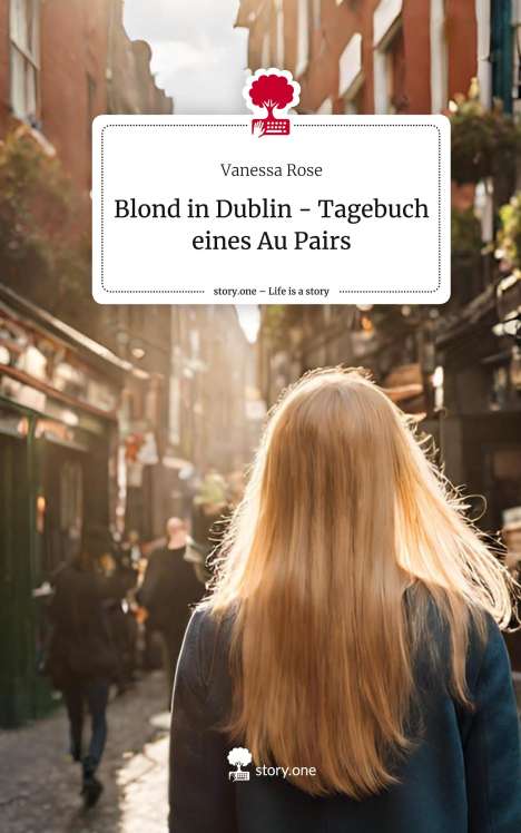 Vanessa Rose: Blond in Dublin - Tagebuch eines Au Pairs. Life is a Story - story.one, Buch