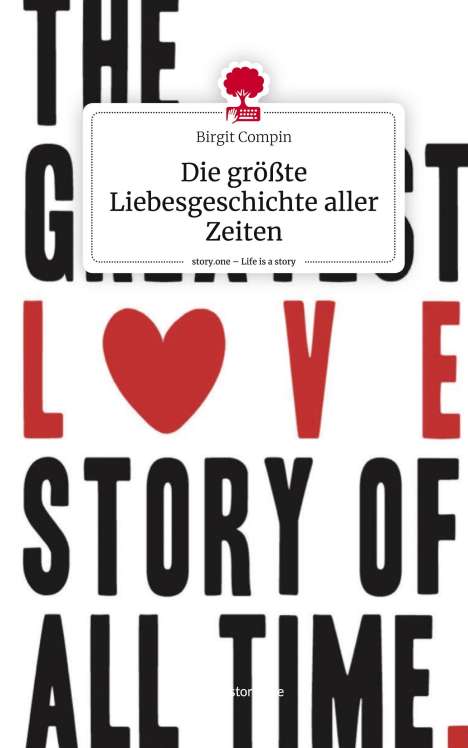 Birgit Compin: Die größte Liebesgeschichte aller Zeiten. Life is a Story - story.one, Buch