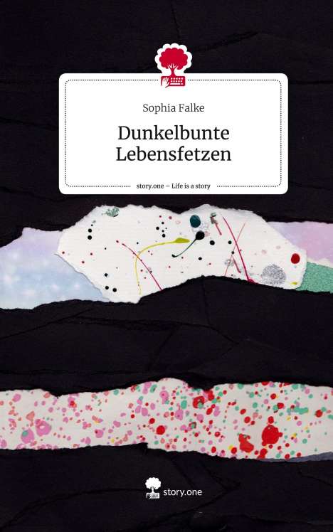 Sophia Falke: Dunkelbunte Lebensfetzen. Life is a Story - story.one, Buch