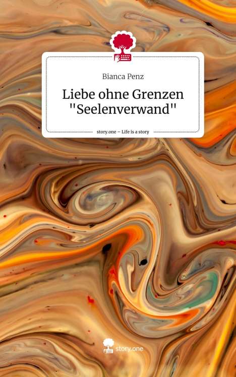 Bianca Penz: Liebe ohne Grenzen "Seelenverwand". Life is a Story - story.one, Buch