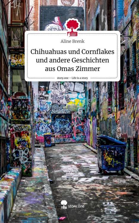 Aline Brenk: Chihuahuas und Cornflakes und andere Geschichten aus Omas Zimmer. Life is a Story - story.one, Buch