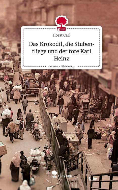 Horst Carl: Das Krokodil, die Stubenfliege und der tote Karl Heinz. Life is a Story - story.one, Buch