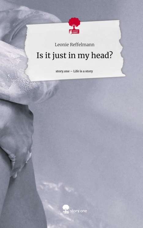 Leonie Reffelmann: Is it just in my head?. Life is a Story - story.one, Buch