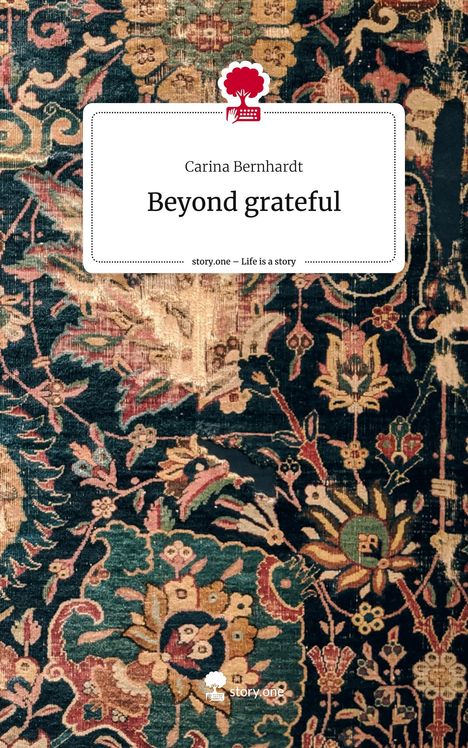 Carina Bernhardt: Beyond grateful. Life is a Story - story.one, Buch