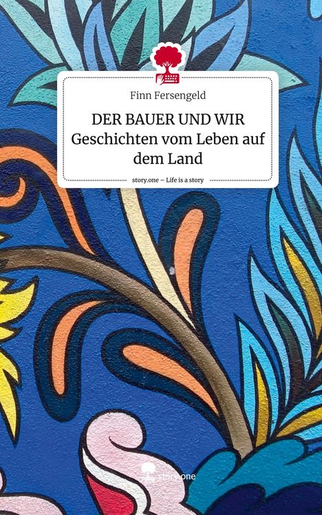 Finn Fersengeld: DER BAUER UND WIR Geschichten vom Leben auf dem Land. Life is a Story - story.one, Buch