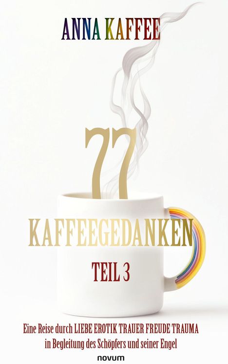 "77 Kaffeegedanken, Teil 3" in goldener Schrift über einer Tasse, bunter Henkel. Text: Reise durch Emotionen, begleitet von Schöpfer.