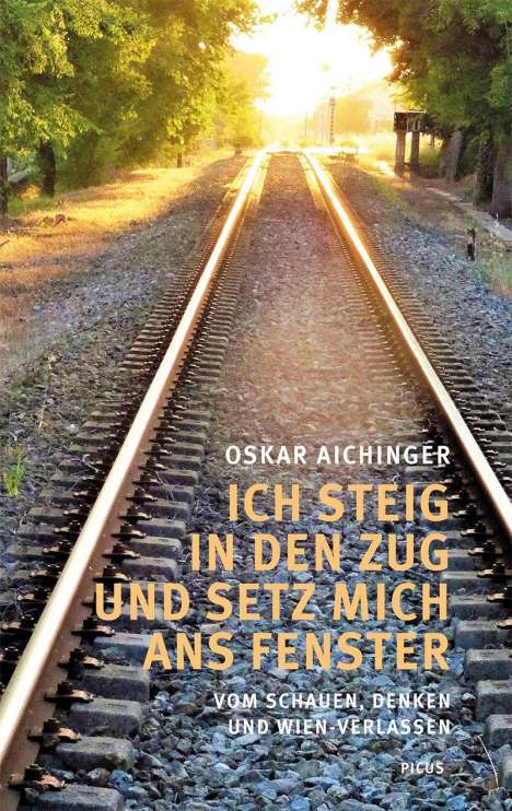 Oskar Aichinger: Ich steig in den Zug und setz mich ans Fenster, Buch