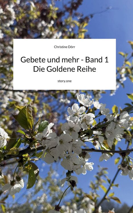 Christine Dörr, "Gebete und mehr - Band 1: Die Goldene Reihe", story.one. Blühende Zweige vor blauem Himmel.
