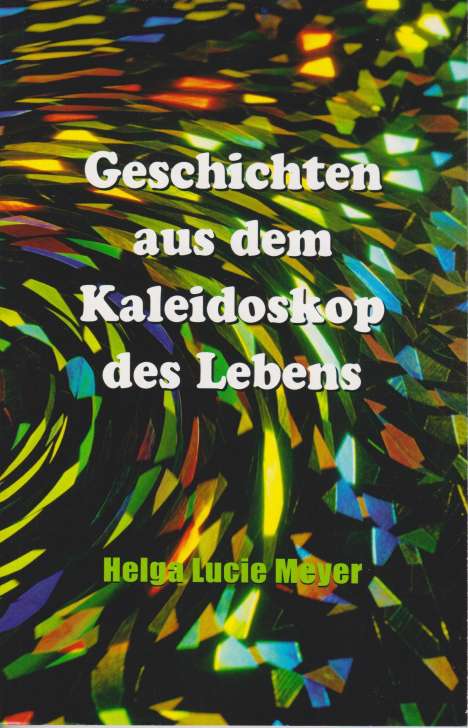 Helga Lucie Meyer: Geschichten aus dem Kaleidoskop des Lebens, Buch